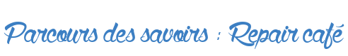 Parcours des savoirs : Repair café