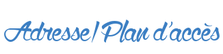 Adresse/Plan d'accès